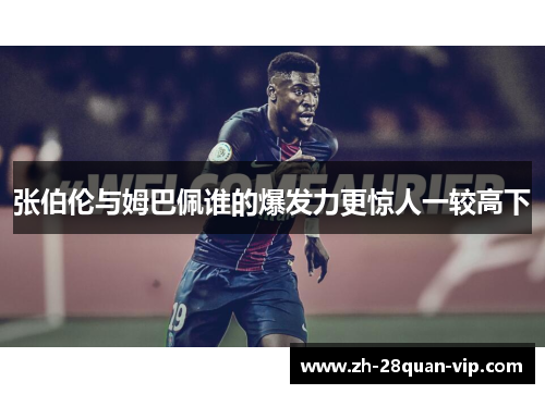 张伯伦与姆巴佩谁的爆发力更惊人一较高下